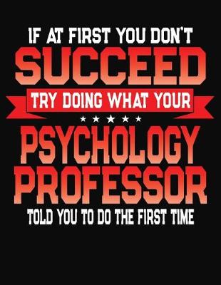 Book cover for If At First You Don't Succeed Try Doing What Your Psychology Professor Told You To Do The First Time