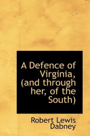 Cover of A Defence of Virginia, (and Through Her, of the South)