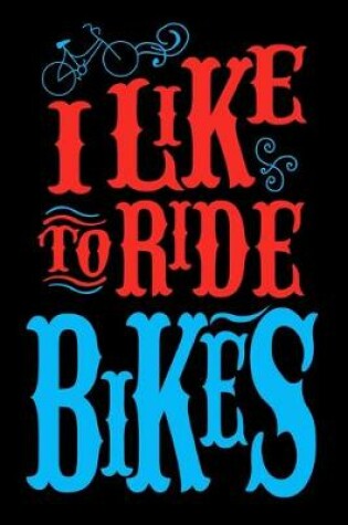 Cover of I Like To Ride Bikes