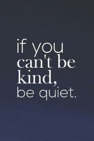 Cover of If You Can't Be Kind, Be Quiet