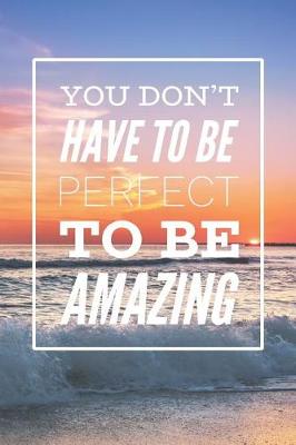 Book cover for You Don't Have To Be Perfect To Be Amazing