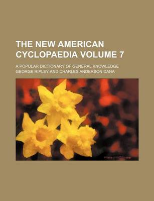 Book cover for The New American Cyclopaedia Volume 7; A Popular Dictionary of General Knowledge