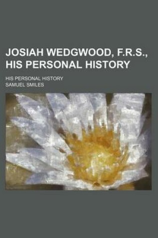 Cover of Josiah Wedgwood, F.R.S., His Personal History; His Personal History