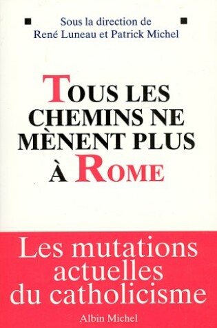 Cover of Tous Les Chemins Ne Menent Plus a Rome