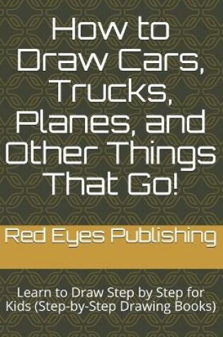 Cover of How to Draw Cars, Trucks, Planes, and Other Things That Go!