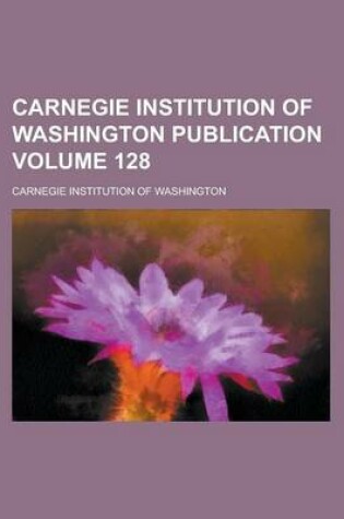 Cover of Carnegie Institution of Washington Publication Volume 128