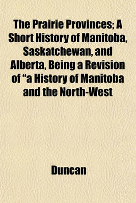 Book cover for The Prairie Provinces; A Short History of Manitoba, Saskatchewan, and Alberta, Being a Revision of "A History of Manitoba and the North-West