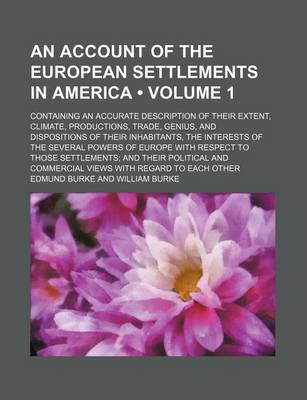 Book cover for An Account of the European Settlements in America (Volume 1); Containing an Accurate Description of Their Extent, Climate, Productions, Trade, Genius, and Dispositions of Their Inhabitants, the Interests of the Several Powers of Europe with Respect to Those S