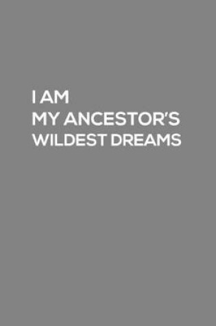 Cover of I Am My Ancestor's Wildest Dreams