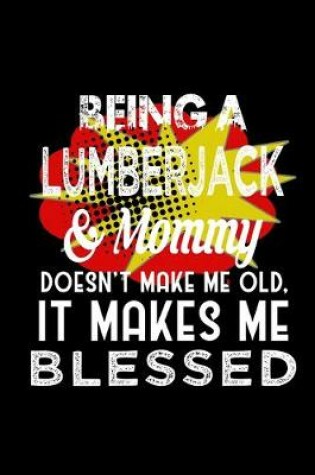 Cover of Being a lumberjack & mommy doesn't make me old, it makes me blessed