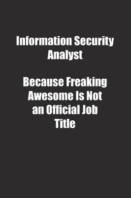 Book cover for Information Security Analyst Because Freaking Awesome Is Not an Official Job Title.