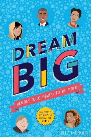 Cover of Dream Big! Heroes Who Dared to Be Bold (100 people - 100 ways to change the world)