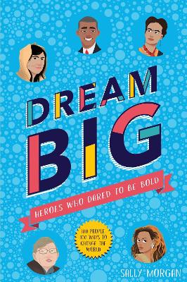 Book cover for Dream Big! Heroes Who Dared to Be Bold (100 people - 100 ways to change the world)