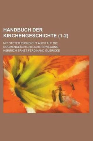 Cover of Handbuch Der Kirchengeschichte; Mit Steter Rucksicht Auch Auf Die Dogmengeschichtliche Bewegung (1-2 )