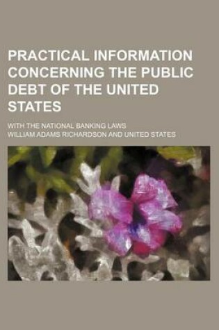 Cover of Practical Information Concerning the Public Debt of the United States; With the National Banking Laws