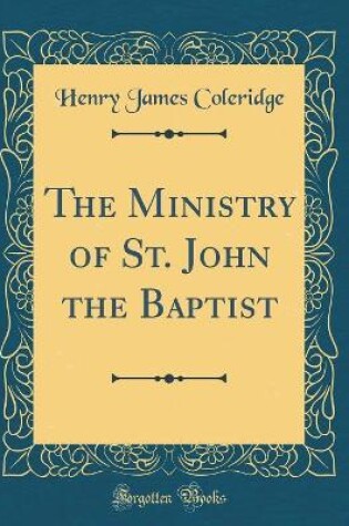 Cover of The Ministry of St. John the Baptist (Classic Reprint)
