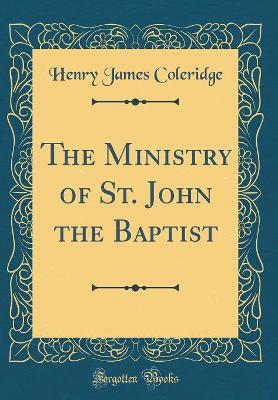 Book cover for The Ministry of St. John the Baptist (Classic Reprint)