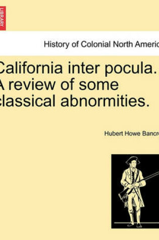 Cover of California Inter Pocula. a Review of Some Classical Abnormities.