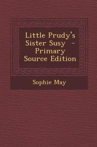 Cover of Little Prudy's Sister Susy - Primary Source Edition