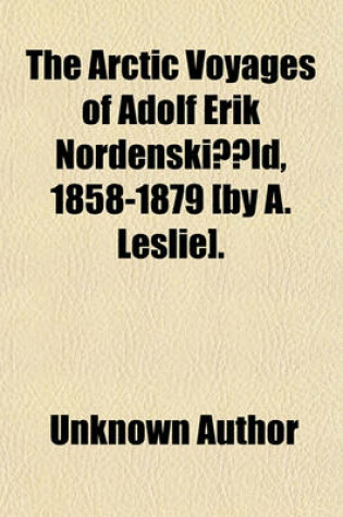 Cover of The Arctic Voyages of Adolf Erik Nordenskiold, 1858-1879 [By A. Leslie]