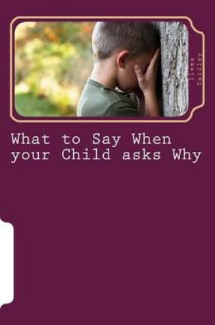 Cover of What to Say When your Child asks Why