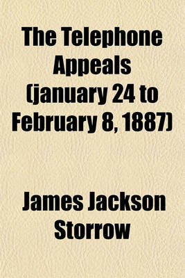 Book cover for The Telephone Appeals (January 24 to February 8, 1887); The People's Telephone Co. et al., Appellants, V. the American Bell Telephone Co. et al. (Drawbaugh Case) Oral Argument of Mr. Storrow on the Drawbaugh Defence