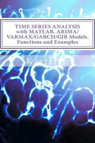 Cover of Time Series Analysis with Matlab. Arima/Varmax/Garch/Gjr Models. Functions and Examples