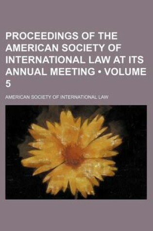 Cover of Proceedings of the American Society of International Law at Its Annual Meeting (Volume 5)