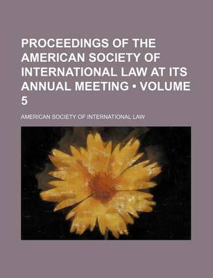 Book cover for Proceedings of the American Society of International Law at Its Annual Meeting (Volume 5)