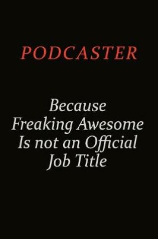 Cover of Podcaster Because Freaking Awesome Is Not An Official Job Title