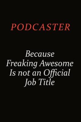 Book cover for Podcaster Because Freaking Awesome Is Not An Official Job Title