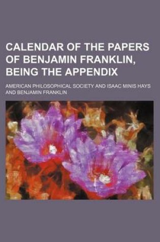 Cover of Calendar of the Papers of Benjamin Franklin, Being the Appendix