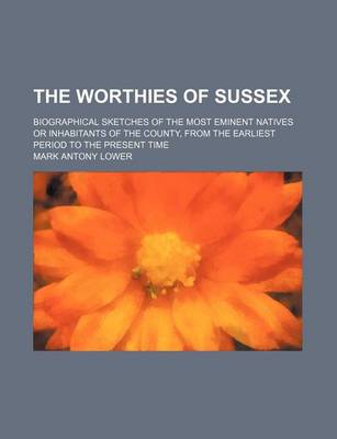 Book cover for The Worthies of Sussex; Biographical Sketches of the Most Eminent Natives or Inhabitants of the County, from the Earliest Period to the Present Time