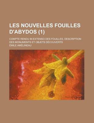 Book cover for Les Nouvelles Fouilles D'Abydos; Compte Rendu in Extenso Des Fouilles, Description Des Monuments Et Objets Decouverts (1 )