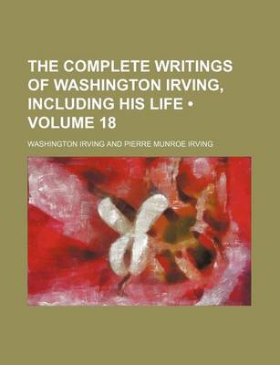 Book cover for The Complete Writings of Washington Irving, Including His Life (Volume 18)