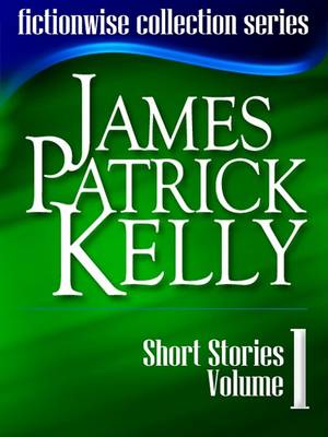 Book cover for James Patrick Kelly Short Stories Volume 1