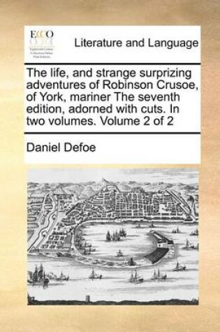 Cover of The Life, and Strange Surprizing Adventures of Robinson Crusoe, of York, Mariner the Seventh Edition, Adorned with Cuts. in Two Volumes. Volume 2 of 2