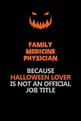 Book cover for Family medicine physician Because Halloween Lover Is Not An Official Job Title