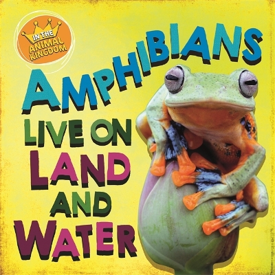 Book cover for In the Animal Kingdom: Amphibians Live on Land and in Water