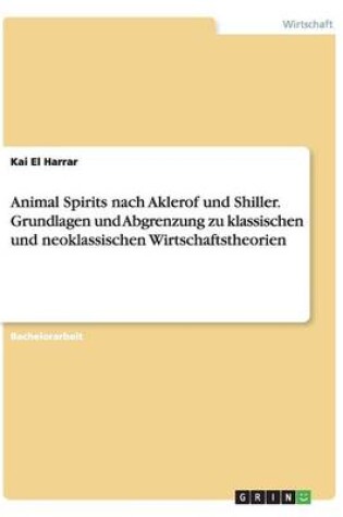 Cover of Animal Spirits nach Aklerof und Shiller. Grundlagen und Abgrenzung zu klassischen und neoklassischen Wirtschaftstheorien