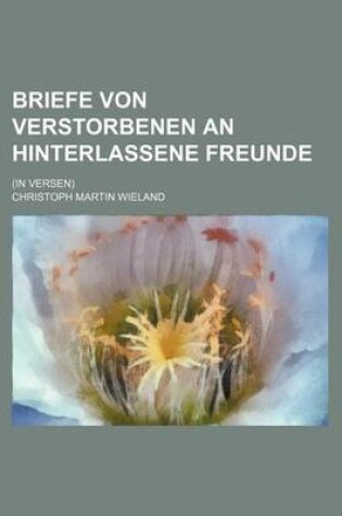 Cover of Briefe Von Verstorbenen an Hinterlassene Freunde; (In Versen)