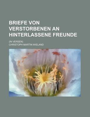 Book cover for Briefe Von Verstorbenen an Hinterlassene Freunde; (In Versen)