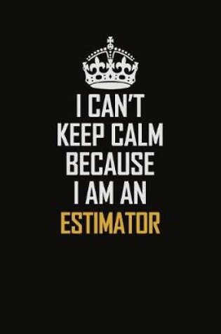 Cover of I Can't Keep Calm Because I Am An Estimator
