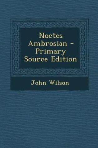 Cover of Noctes Ambrosian - Primary Source Edition