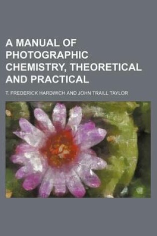 Cover of A Manual of Photographic Chemistry, Theoretical and Practical