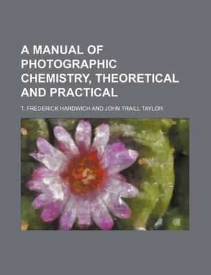 Book cover for A Manual of Photographic Chemistry, Theoretical and Practical