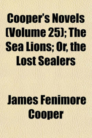 Cover of Cooper's Novels Volume 25; The Sea Lions Or, the Lost Sealers