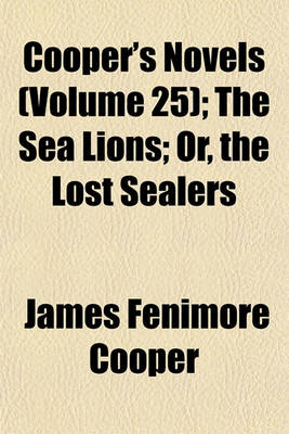 Book cover for Cooper's Novels Volume 25; The Sea Lions Or, the Lost Sealers