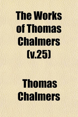 Book cover for The Works of Thomas Chalmers (V.25)