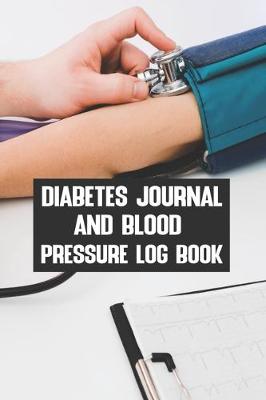 Book cover for Diabetes Journal And Blood Pressure Log Book